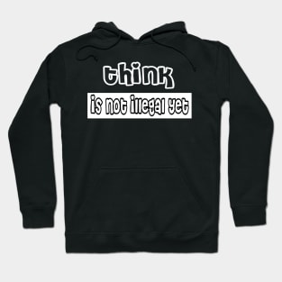 Think is not illegal yet Hoodie